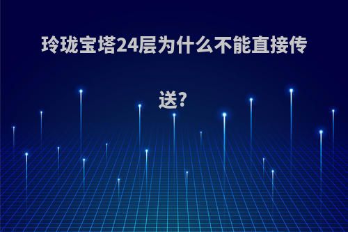玲珑宝塔24层为什么不能直接传送?