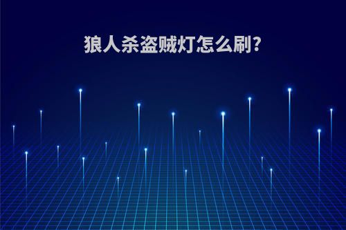 狼人杀盗贼灯怎么刷?