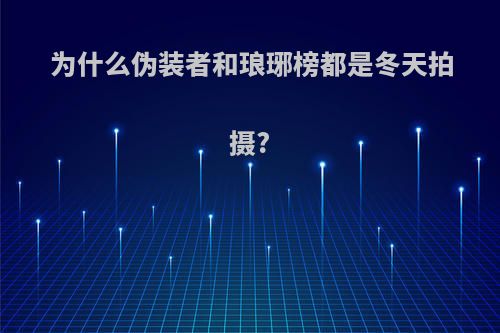 为什么伪装者和琅琊榜都是冬天拍摄?