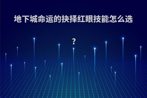地下城命运的抉择红眼技能怎么选?