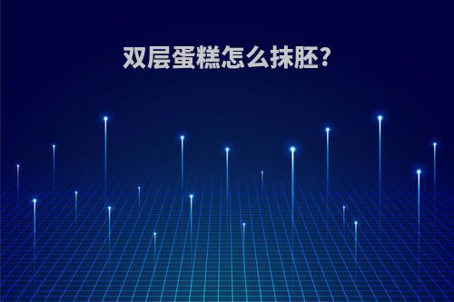 双层蛋糕怎么抹胚?