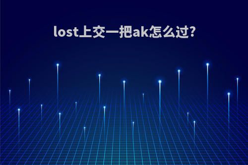 lost上交一把ak怎么过?