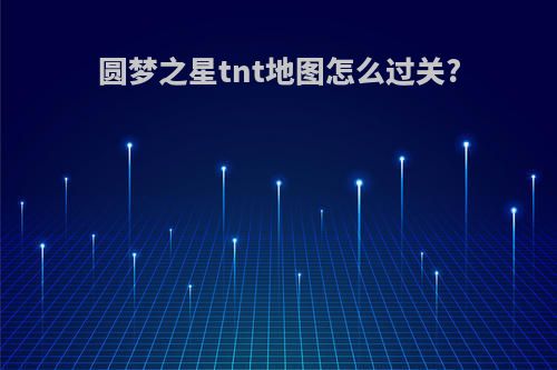 圆梦之星tnt地图怎么过关?