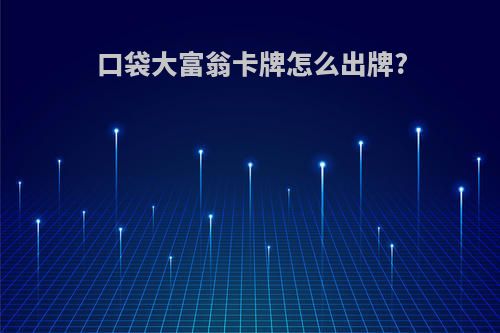 口袋大富翁卡牌怎么出牌?