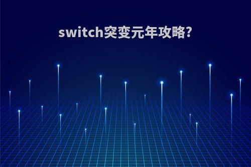 switch突变元年攻略?