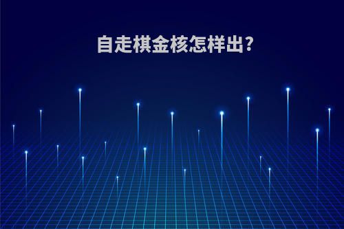 自走棋金核怎样出?