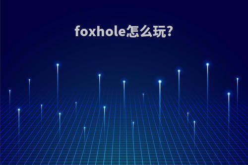 foxhole怎么玩?