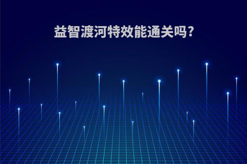 益智渡河特效能通关吗?