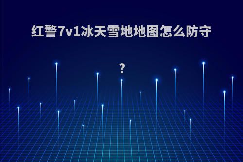红警7v1冰天雪地地图怎么防守?