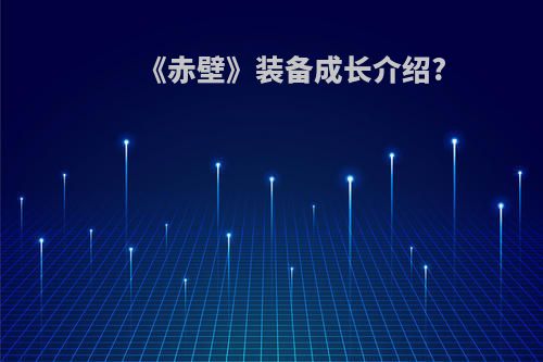 《赤壁》装备成长介绍?