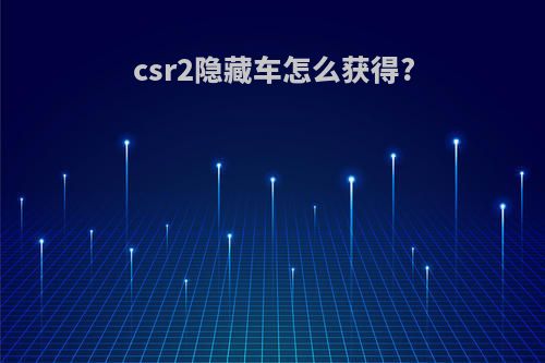 csr2隐藏车怎么获得?