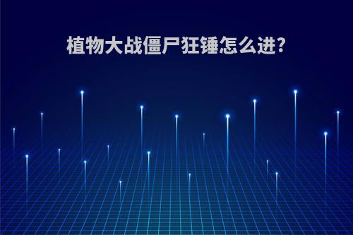 植物大战僵尸狂锤怎么进?