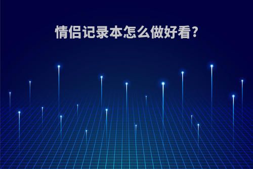 情侣记录本怎么做好看?