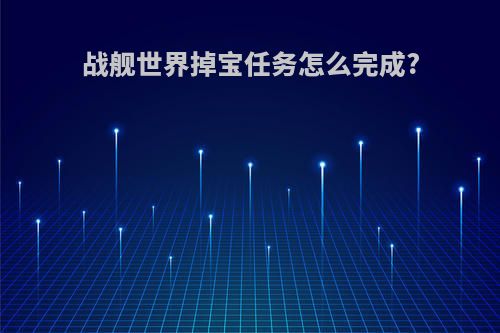 战舰世界掉宝任务怎么完成?