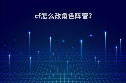 cf怎么改角色阵营?