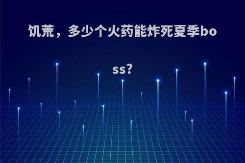 饥荒，多少个火药能炸死夏季boss?