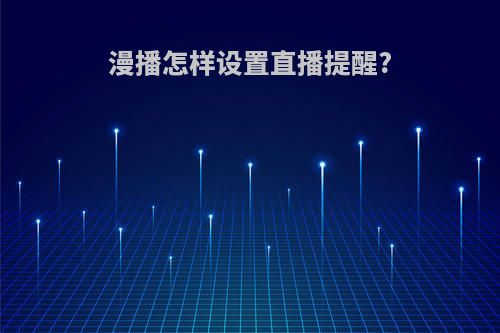 漫播怎样设置直播提醒?