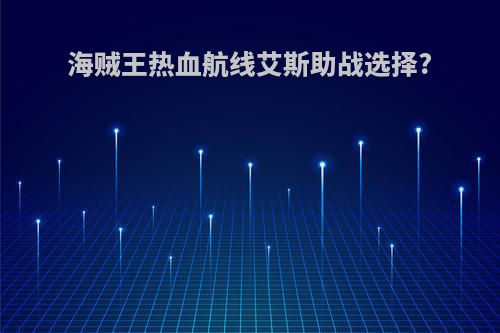 海贼王热血航线艾斯助战选择?