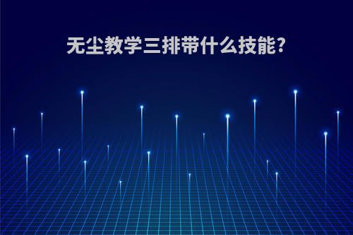 无尘教学三排带什么技能?