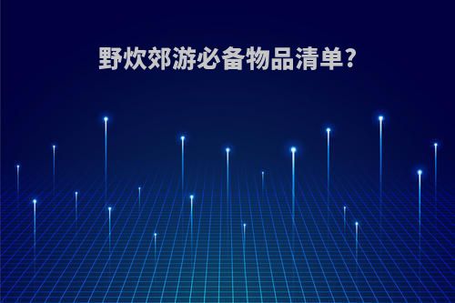 野炊郊游必备物品清单?