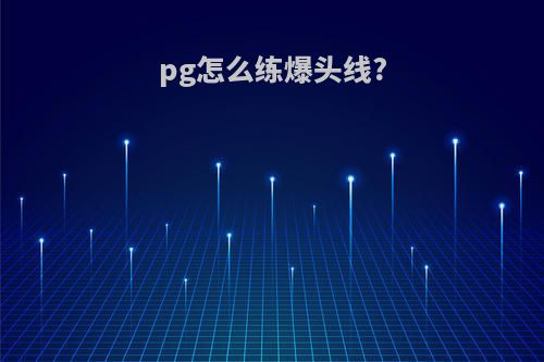 pg怎么练爆头线?