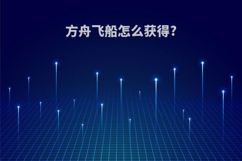 方舟飞船怎么获得?