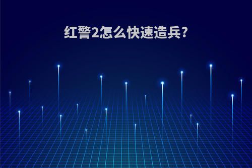 红警2怎么快速造兵?