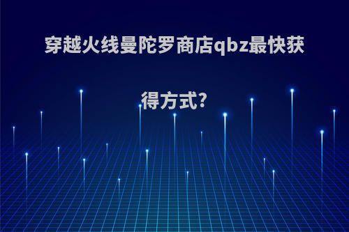 穿越火线曼陀罗商店qbz最快获得方式?