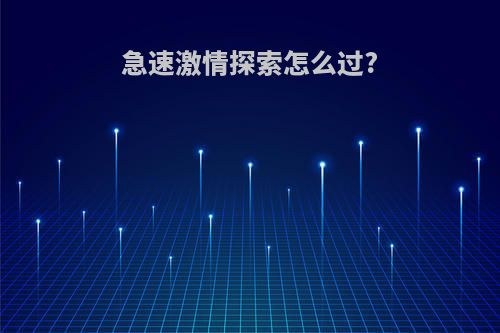 急速激情探索怎么过?
