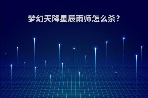梦幻天降星辰雨师怎么杀?