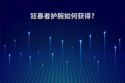 狂暴者护腕如何获得?