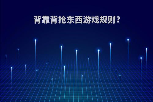 背靠背抢东西游戏规则?