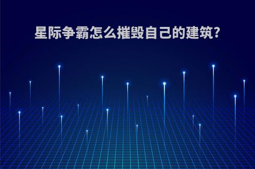 星际争霸怎么摧毁自己的建筑?