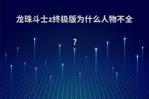 龙珠斗士z终极版为什么人物不全?