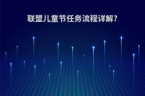 联盟儿童节任务流程详解?