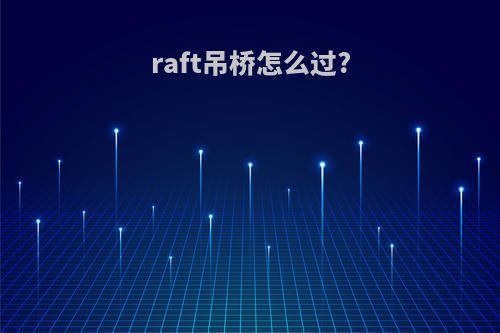 raft吊桥怎么过?