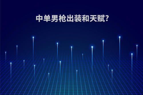 中单男枪出装和天赋?