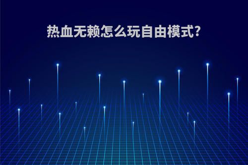 热血无赖怎么玩自由模式?