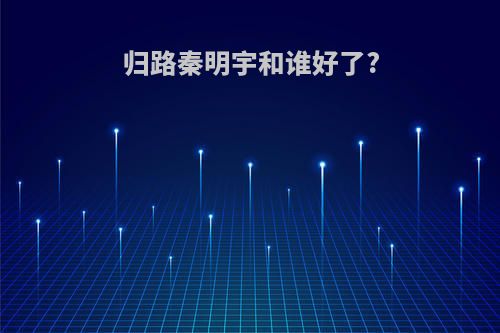 归路秦明宇和谁好了?