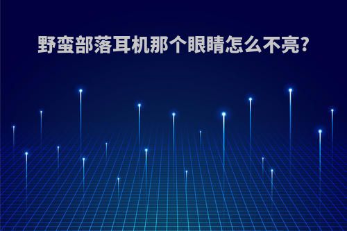 野蛮部落耳机那个眼睛怎么不亮?