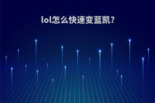 lol怎么快速变蓝凯?