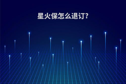星火保怎么退订?