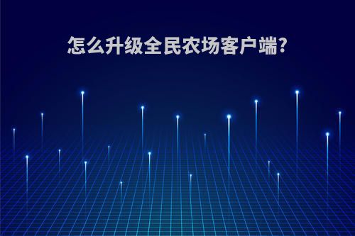 怎么升级全民农场客户端?