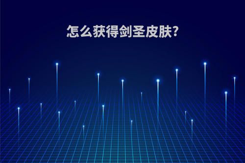 怎么获得剑圣皮肤?