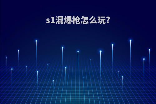 s1混爆枪怎么玩?