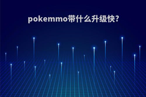 pokemmo带什么升级快?