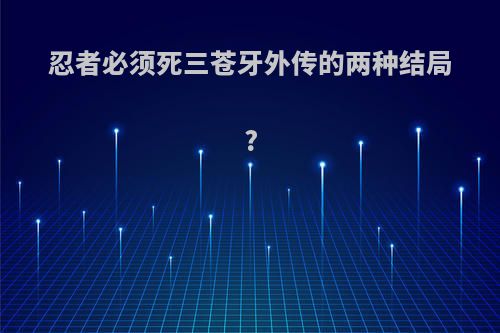 忍者必须死三苍牙外传的两种结局?