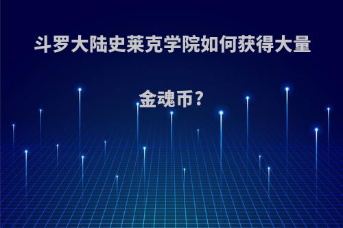 斗罗大陆史莱克学院如何获得大量金魂币?